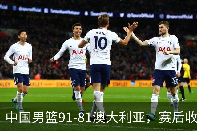 中国男篮91-81澳大利亚，赛后收获4大惊喜，3大前锋砍45分不负众望